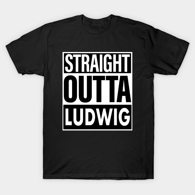 Ludwig Name Straight Outta Ludwig T-Shirt by ThanhNga